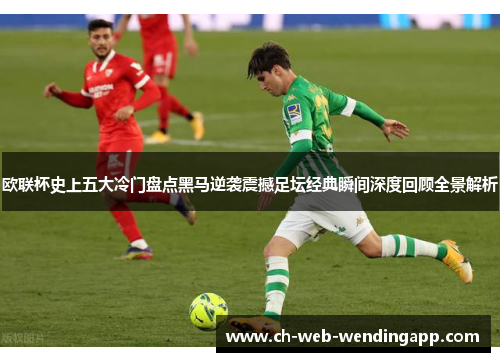 欧联杯史上五大冷门盘点黑马逆袭震撼足坛经典瞬间深度回顾全景解析