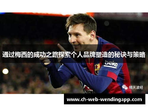通过梅西的成功之路探索个人品牌塑造的秘诀与策略 通过梅西的成功之路探索个人品牌塑造的秘诀与策略