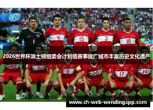 2026世界杯波士顿组委会计划借赛事推广城市丰富历史文化遗产 2026世界杯波士顿组委会计划借赛事推广城市丰富历史文化遗产