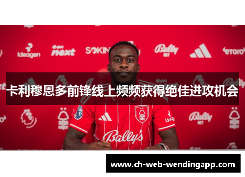 卡利穆恩多前锋线上频频获得绝佳进攻机会 卡利穆恩多前锋线上频频获得绝佳进攻机会