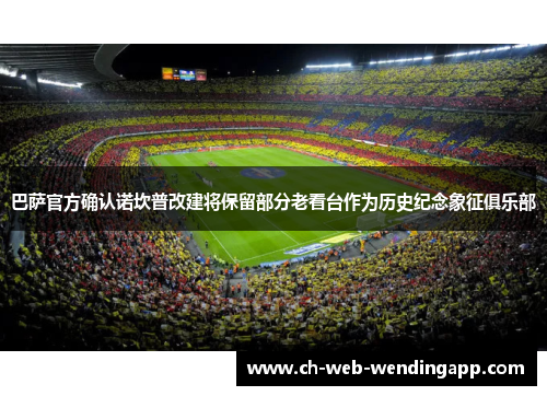 巴萨官方确认诺坎普改建将保留部分老看台作为历史纪念象征俱乐部