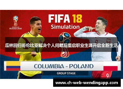 瓜林回归哥伦比亚解决个人问题后重启职业生涯开启全新生活