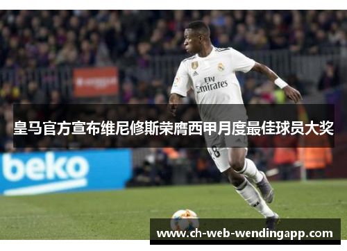 皇马官方宣布维尼修斯荣膺西甲月度最佳球员大奖