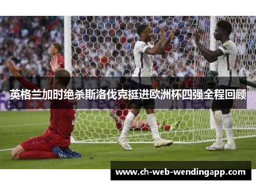 英格兰加时绝杀斯洛伐克挺进欧洲杯四强全程回顾