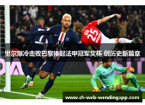 里尔爆冷击败巴黎捧起法甲冠军奖杯 创历史新篇章