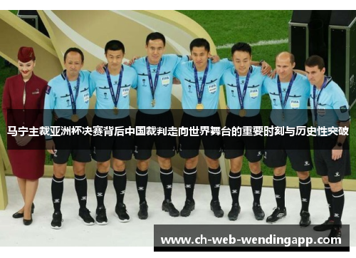 马宁主裁亚洲杯决赛背后中国裁判走向世界舞台的重要时刻与历史性突破