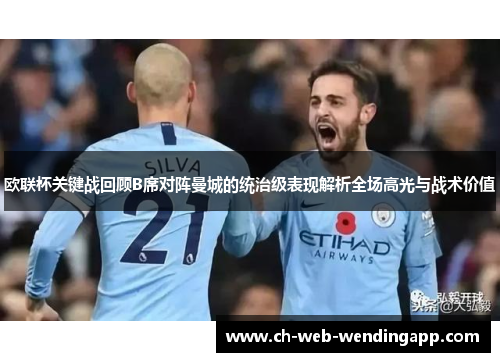 欧联杯关键战回顾B席对阵曼城的统治级表现解析全场高光与战术价值
