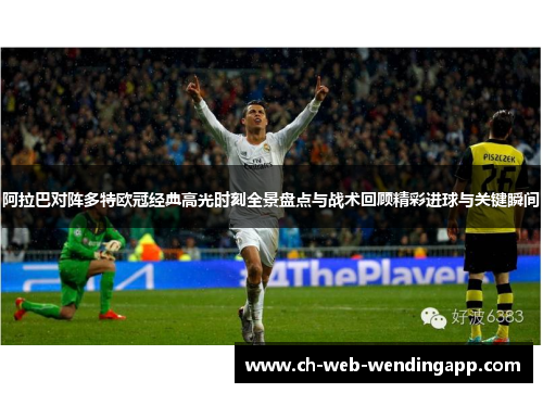 阿拉巴对阵多特欧冠经典高光时刻全景盘点与战术回顾精彩进球与关键瞬间